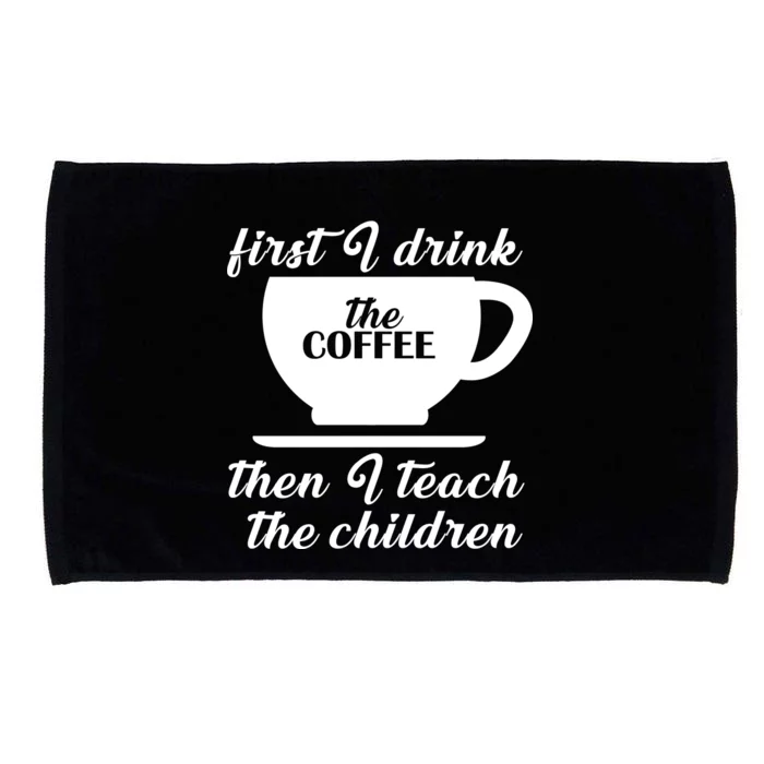 First I Drink The Coffee Then I Teach The Children Microfiber Hand Towel