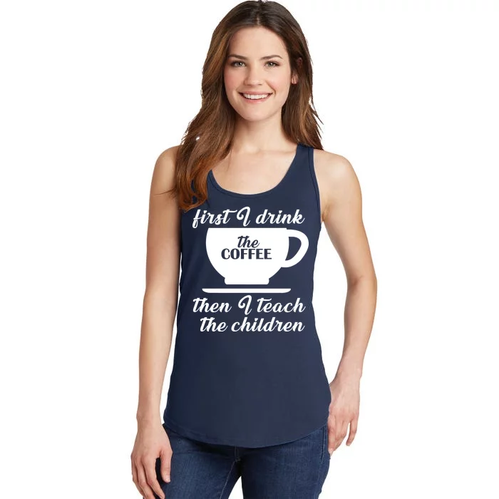 First I Drink The Coffee Then I Teach The Children Ladies Essential Tank