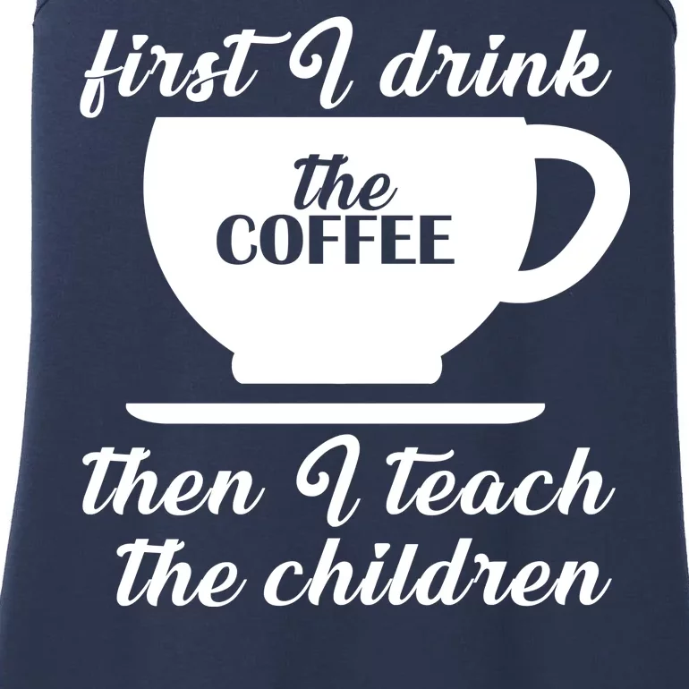 First I Drink The Coffee Then I Teach The Children Ladies Essential Tank