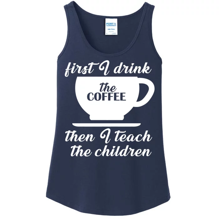 First I Drink The Coffee Then I Teach The Children Ladies Essential Tank