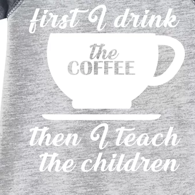 First I Drink The Coffee Then I Teach The Children Infant Baby Jersey Bodysuit