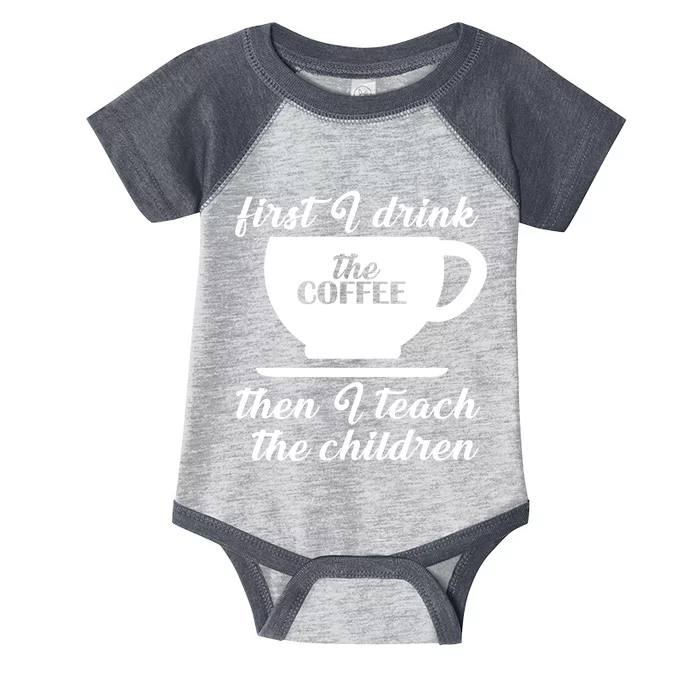 First I Drink The Coffee Then I Teach The Children Infant Baby Jersey Bodysuit