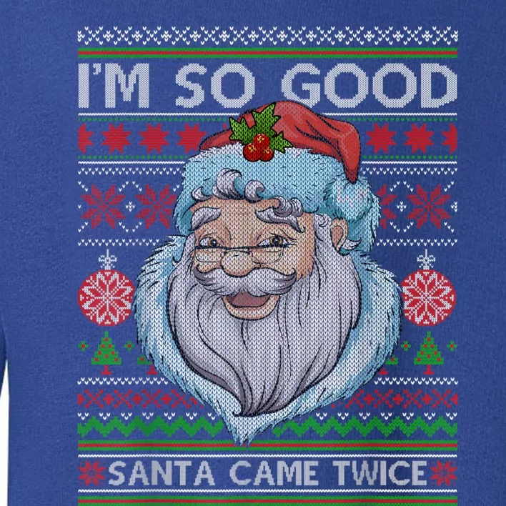 Funny I'm So Good Santa Came Twice Ugly Christmas Sweater Toddler Sweatshirt