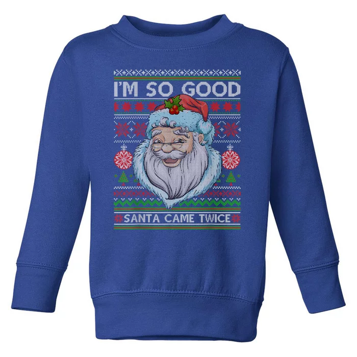 Funny I'm So Good Santa Came Twice Ugly Christmas Sweater Toddler Sweatshirt