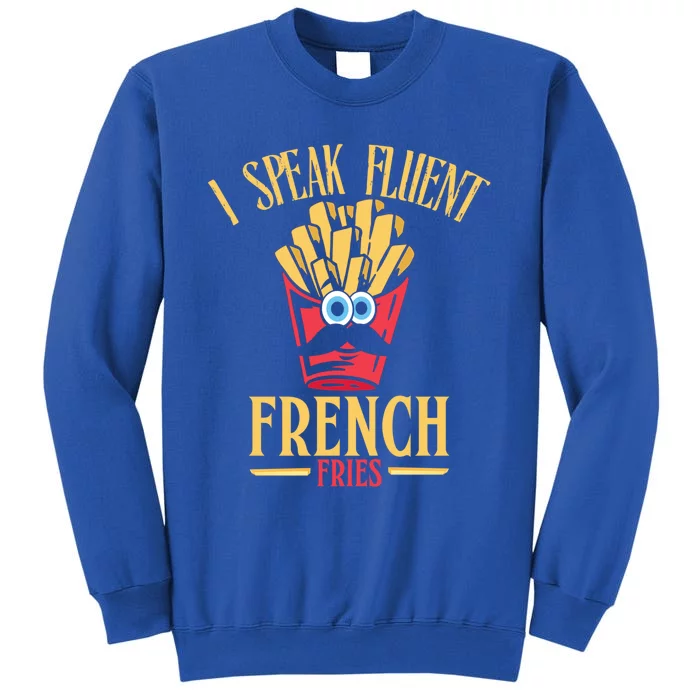 Funny I Speak Fluent French Fries Fast Food Gift Tall Sweatshirt