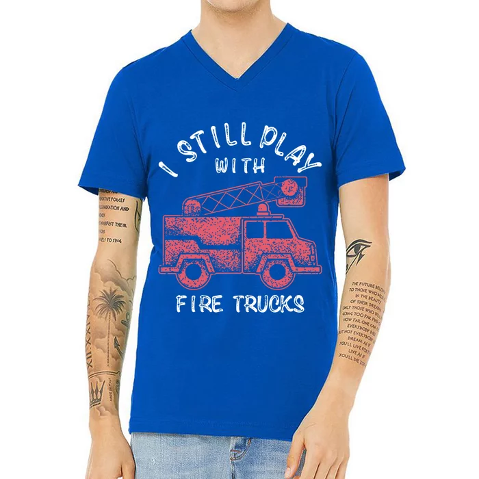 Funny I Still Play With Fire Trucks And Gift V-Neck T-Shirt