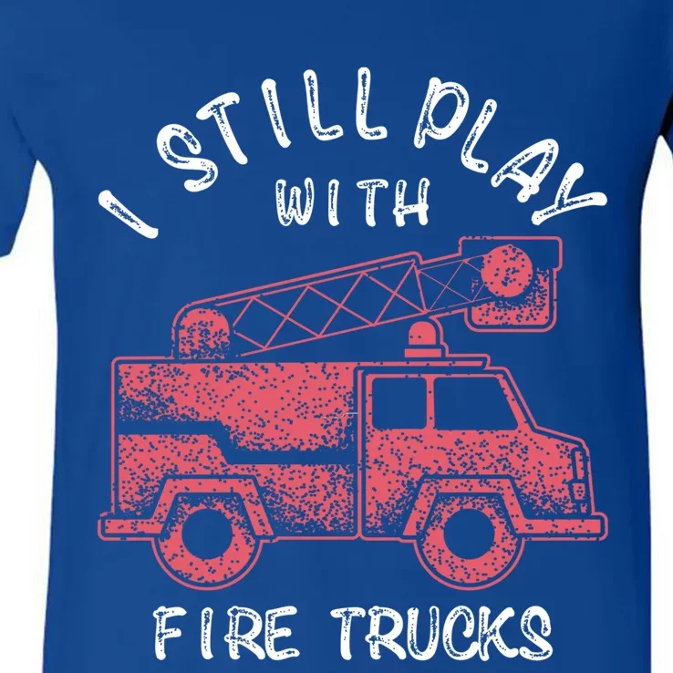 Funny I Still Play With Fire Trucks And Gift V-Neck T-Shirt