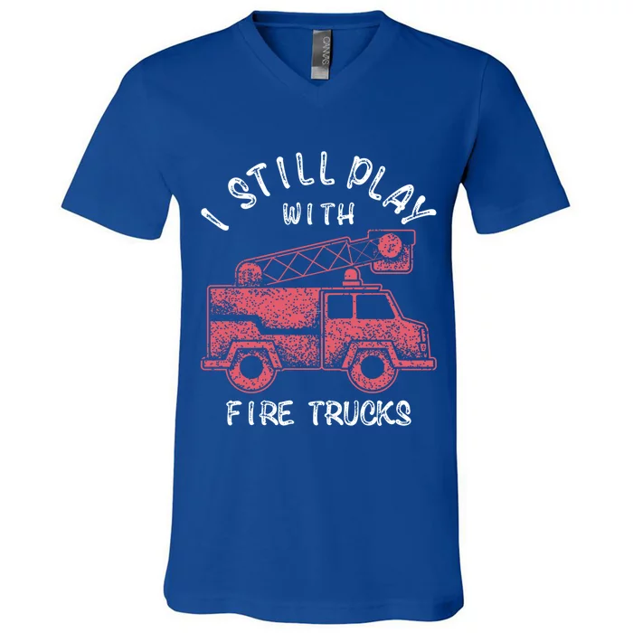 Funny I Still Play With Fire Trucks And Gift V-Neck T-Shirt