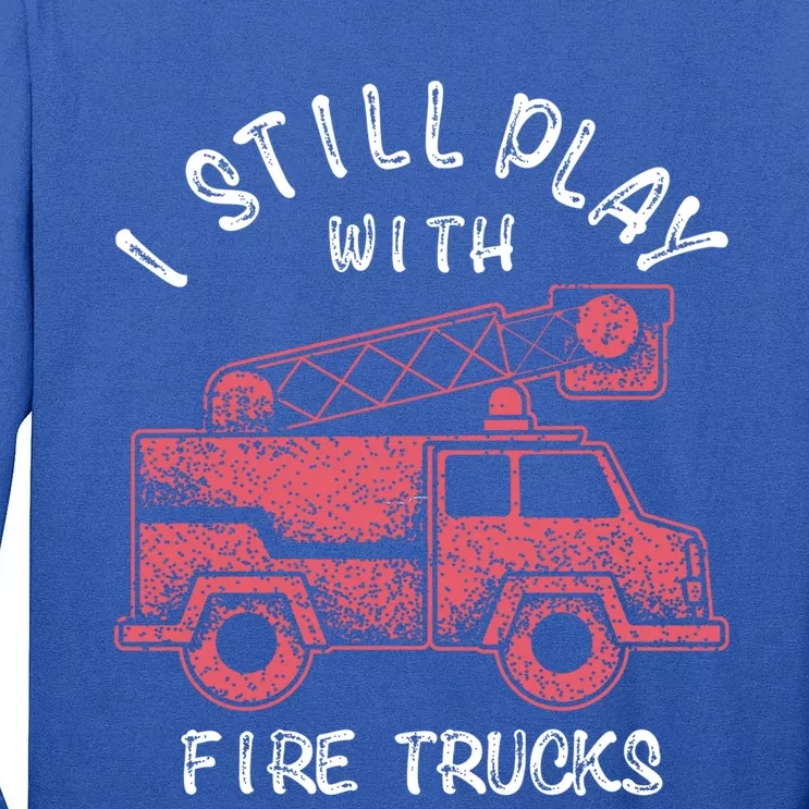 Funny I Still Play With Fire Trucks And Gift Tall Long Sleeve T-Shirt