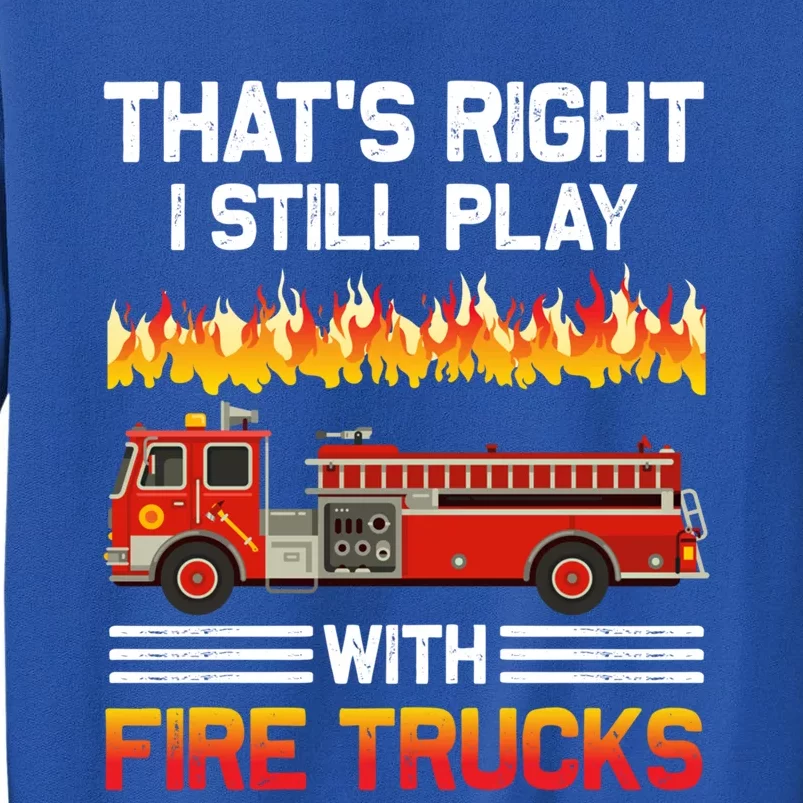 Funny I Still Play With Fire Trucks For Fire Gifgift Sweatshirt