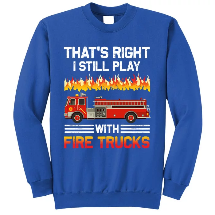 Funny I Still Play With Fire Trucks For Fire Gifgift Sweatshirt