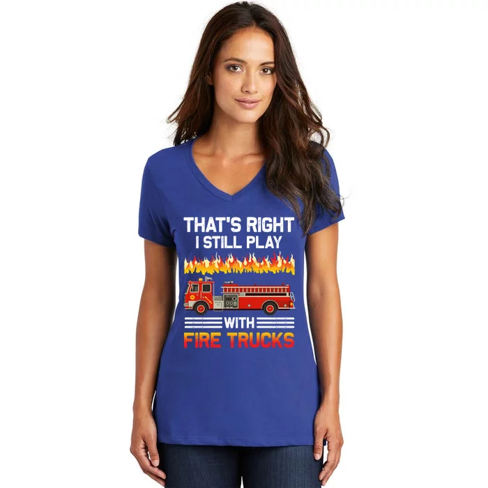 Funny I Still Play With Fire Trucks For Fire Gifgift Women's V-Neck T-Shirt