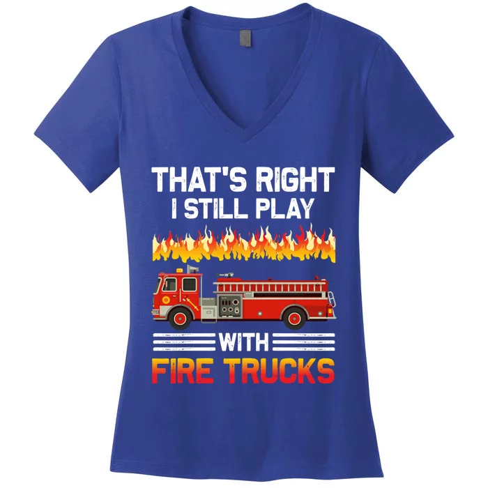 Funny I Still Play With Fire Trucks For Fire Gifgift Women's V-Neck T-Shirt