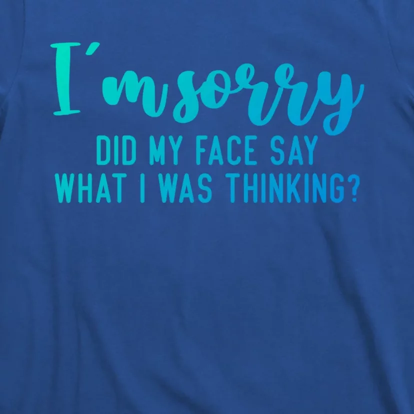 Funny IM Sorry Did My Face Say What I Was Thinking Cute Gift T-Shirt