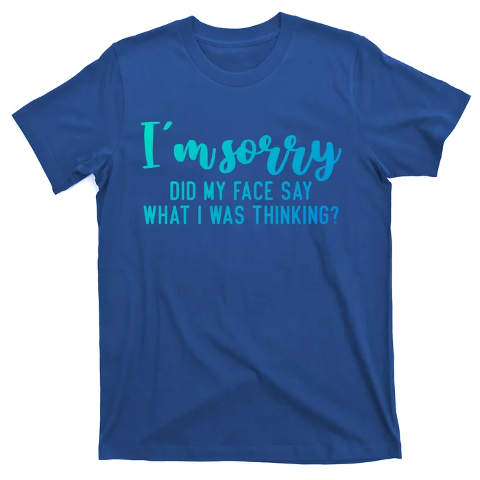 Funny IM Sorry Did My Face Say What I Was Thinking Cute Gift T-Shirt