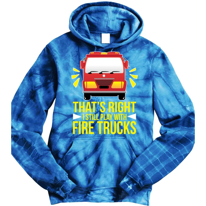 Fire I Still Play With Fire Trucks For Firefighter Dad Meaningful Gift Tie Dye Hoodie