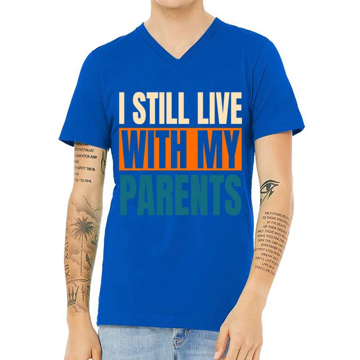 Funny I Still Live With My Parents Sarcastic Meaningful Gift V-Neck T-Shirt