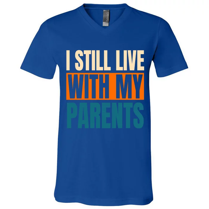 Funny I Still Live With My Parents Sarcastic Meaningful Gift V-Neck T-Shirt