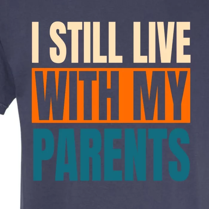 Funny I Still Live With My Parents Sarcastic Meaningful Gift Garment-Dyed Heavyweight T-Shirt