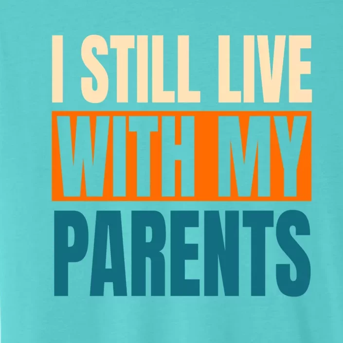 Funny I Still Live With My Parents Sarcastic Meaningful Gift ChromaSoft Performance T-Shirt