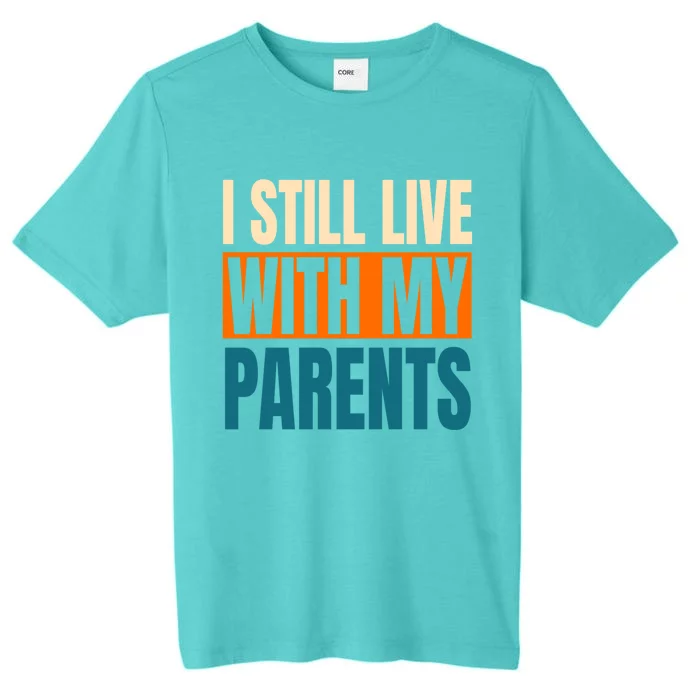 Funny I Still Live With My Parents Sarcastic Meaningful Gift ChromaSoft Performance T-Shirt