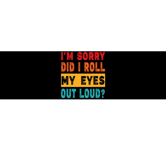 Funny Im Sorry Did I Roll My Eyes Out Loud Funny Sarcasm Bumper Sticker