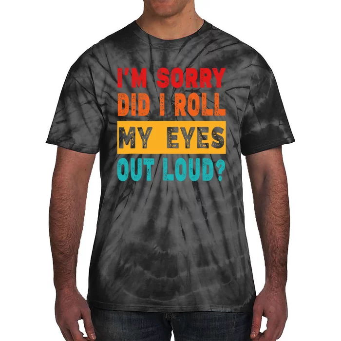 Funny Im Sorry Did I Roll My Eyes Out Loud Funny Sarcasm Tie-Dye T-Shirt