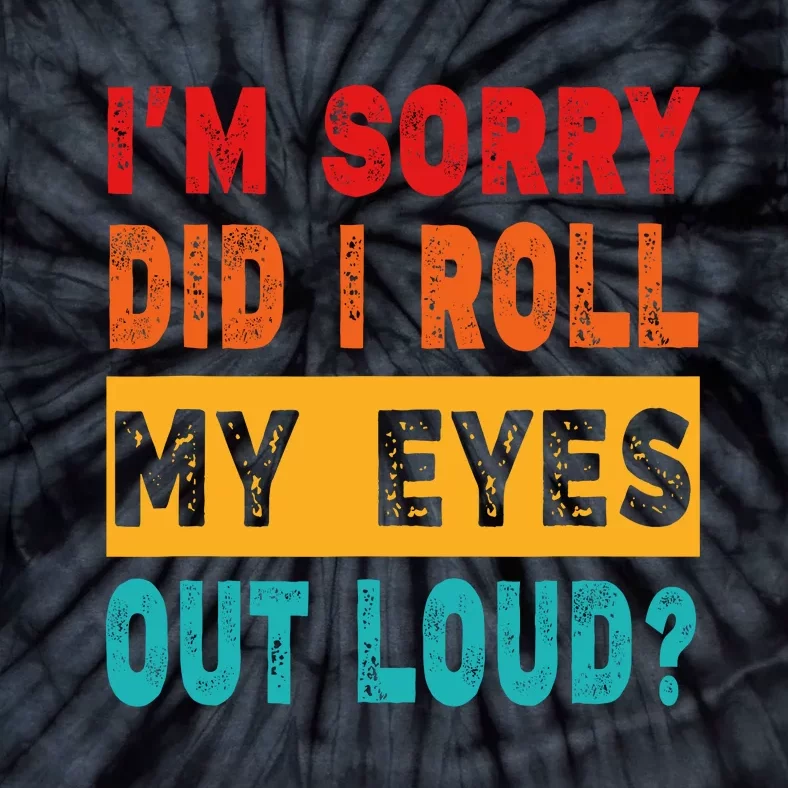 Funny Im Sorry Did I Roll My Eyes Out Loud Funny Sarcasm Tie-Dye T-Shirt