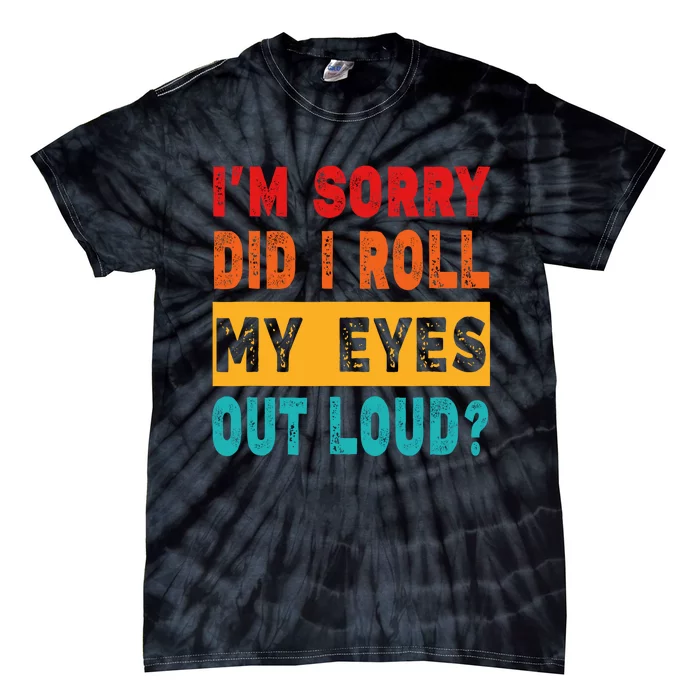 Funny Im Sorry Did I Roll My Eyes Out Loud Funny Sarcasm Tie-Dye T-Shirt