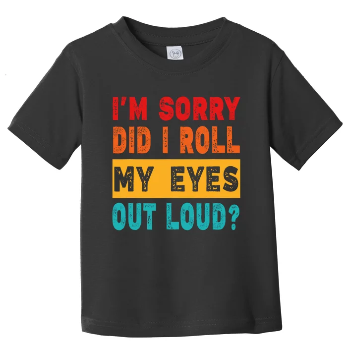 Funny Im Sorry Did I Roll My Eyes Out Loud Funny Sarcasm Toddler T-Shirt