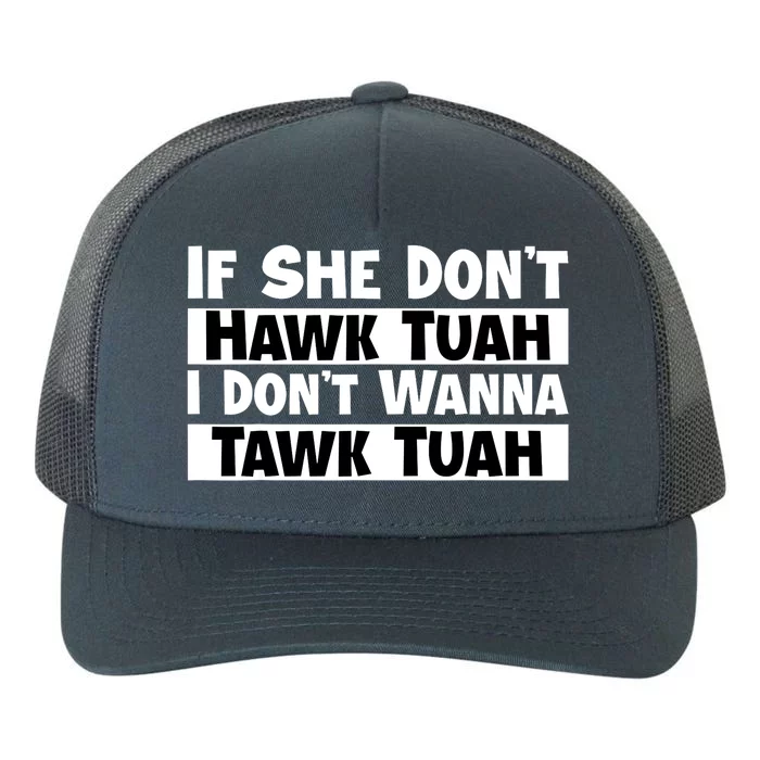 Funny If She Dont Hawk Tuah I Dont Wanna Hawk Tuah Gift Yupoong Adult 5-Panel Trucker Hat