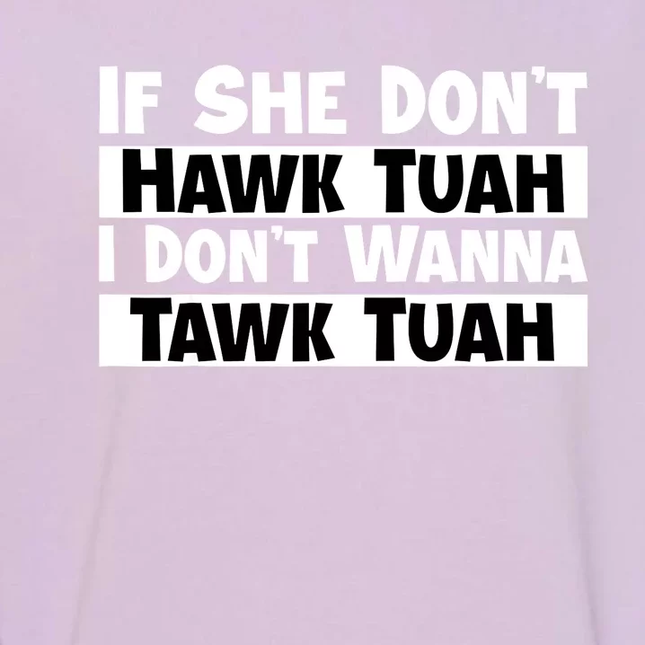 Funny If She Dont Hawk Tuah I Dont Wanna Hawk Tuah Gift Garment-Dyed Sweatshirt