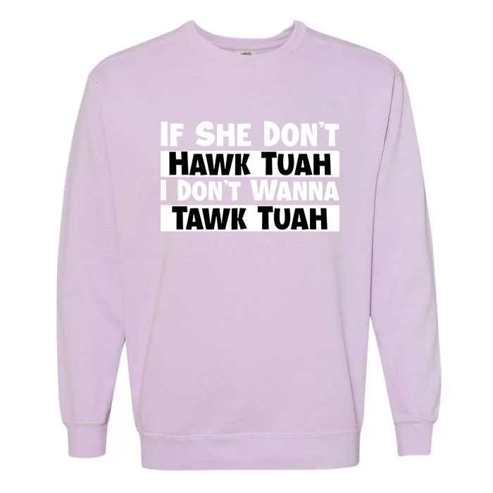 Funny If She Dont Hawk Tuah I Dont Wanna Hawk Tuah Gift Garment-Dyed Sweatshirt