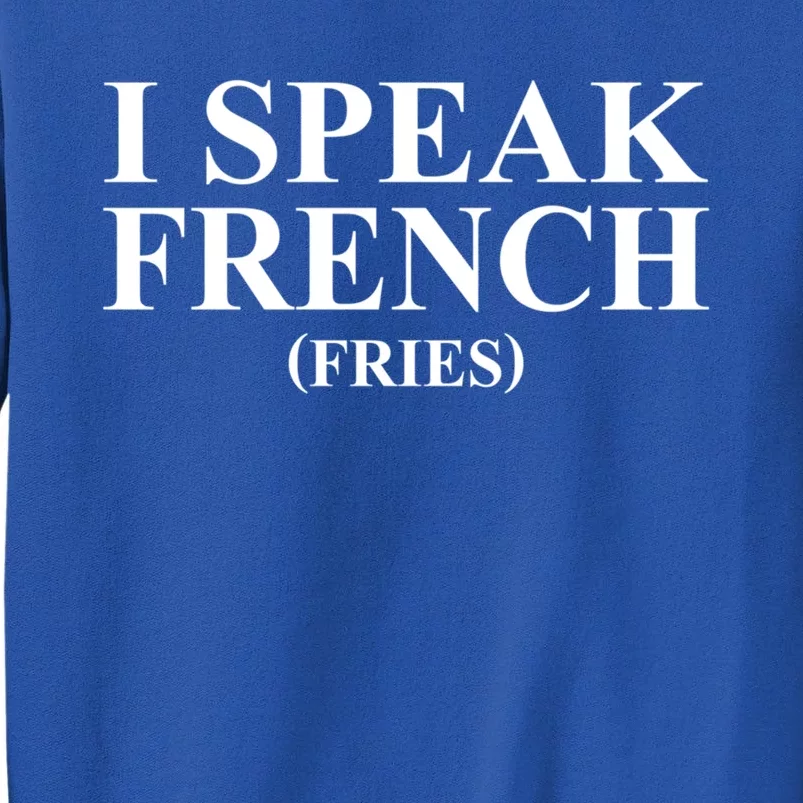 Funny I Speak French (Fries) Im Fluent In French Fries Gift Tall Sweatshirt