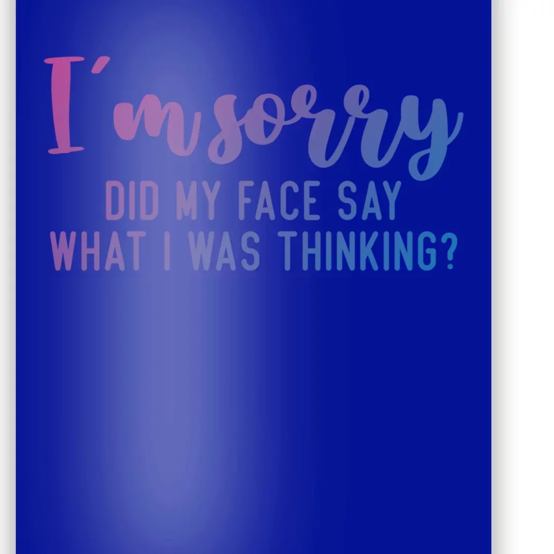 Funny IM Sorry Did My Face Say What I Was Thinking Gift Poster