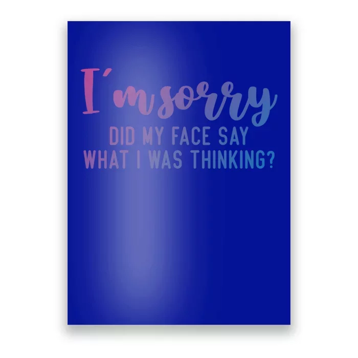 Funny IM Sorry Did My Face Say What I Was Thinking Gift Poster