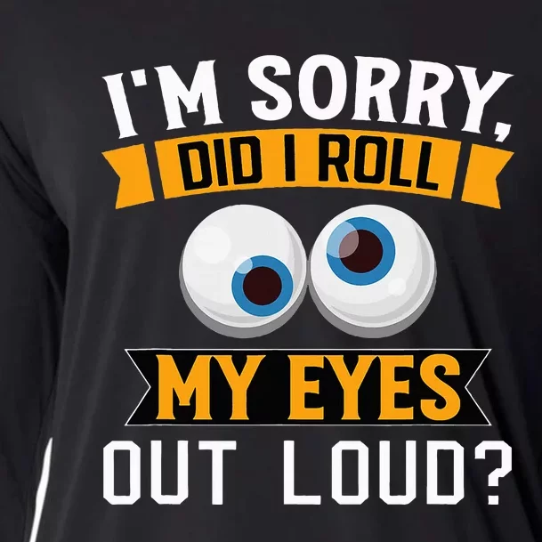 Funny I'm Sorry Did I Roll My Eyes Out Loud Cooling Performance Long Sleeve Crew