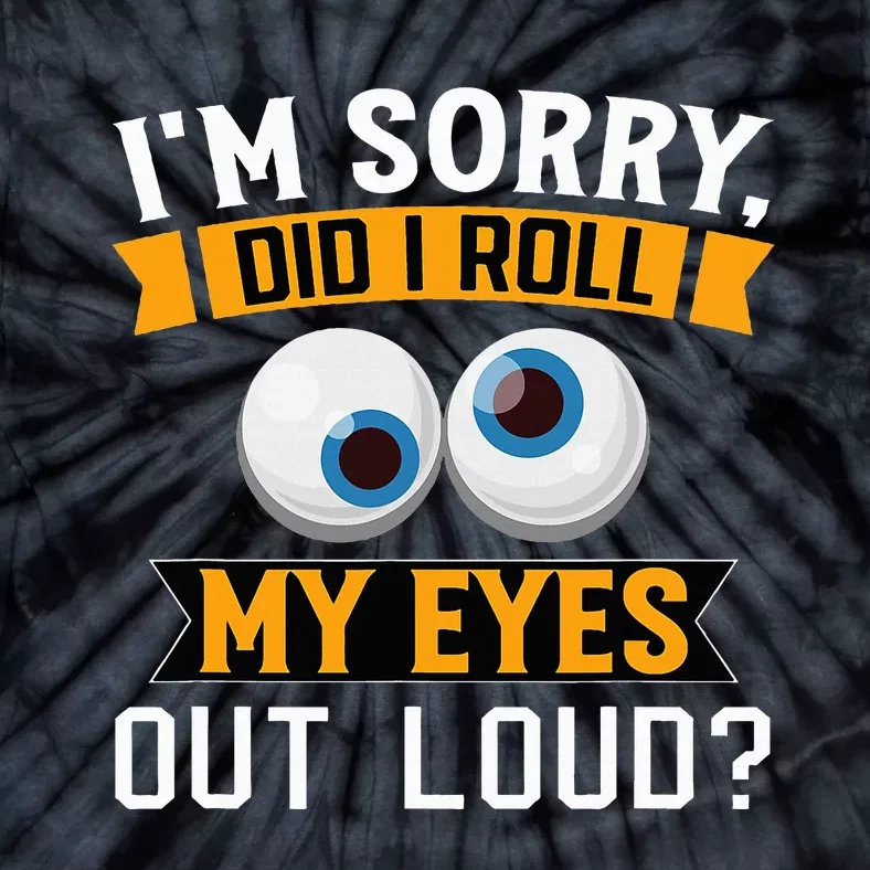 Funny I'm Sorry Did I Roll My Eyes Out Loud Tie-Dye T-Shirt