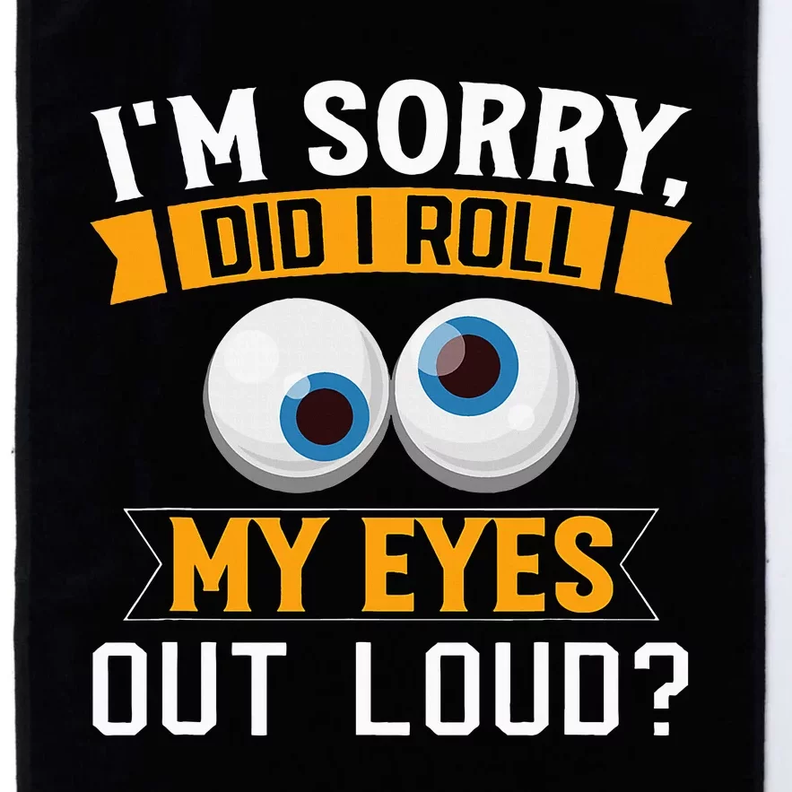 Funny I'm Sorry Did I Roll My Eyes Out Loud Platinum Collection Golf Towel