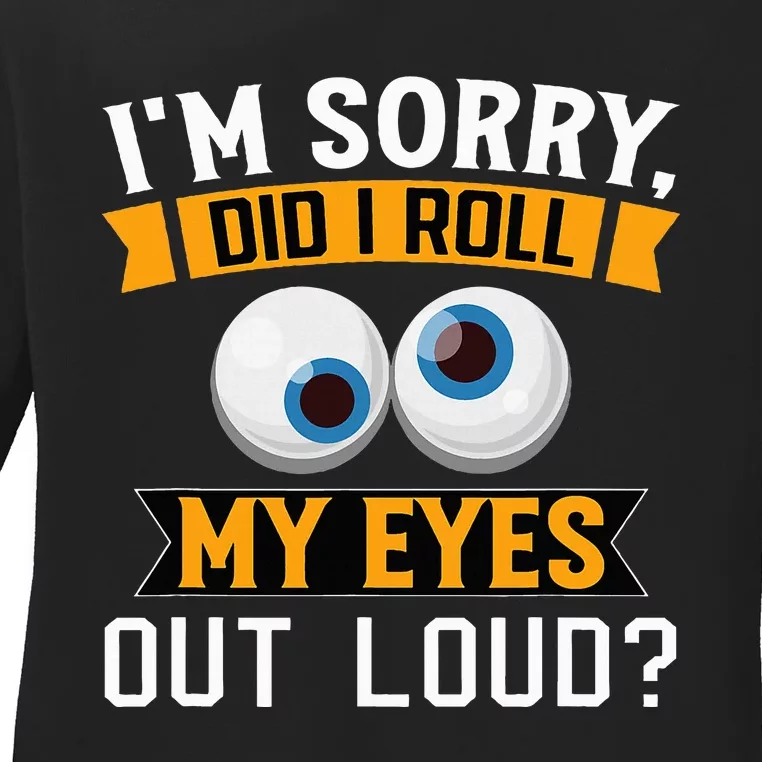 Funny I'm Sorry Did I Roll My Eyes Out Loud Ladies Long Sleeve Shirt