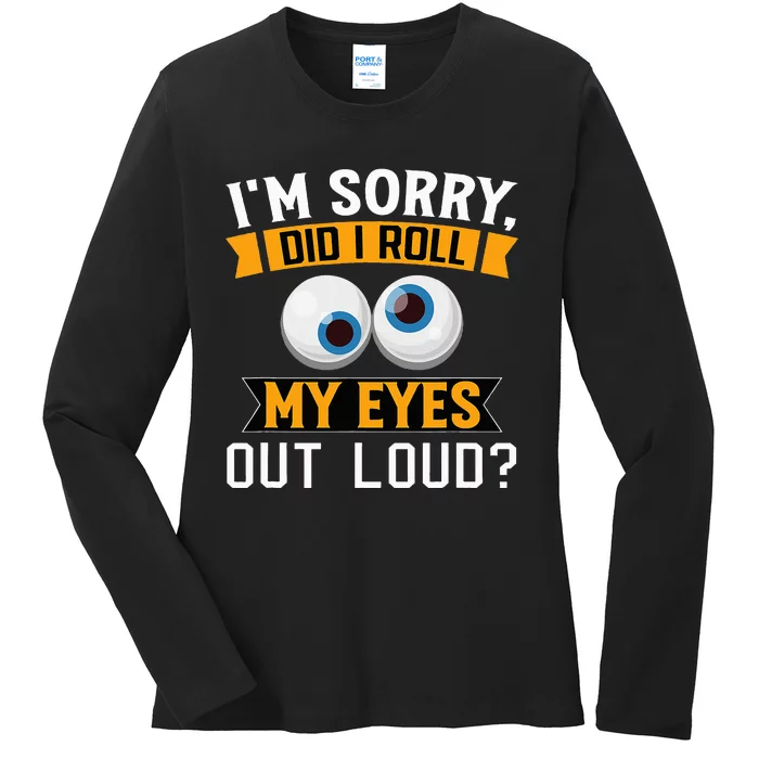 Funny I'm Sorry Did I Roll My Eyes Out Loud Ladies Long Sleeve Shirt