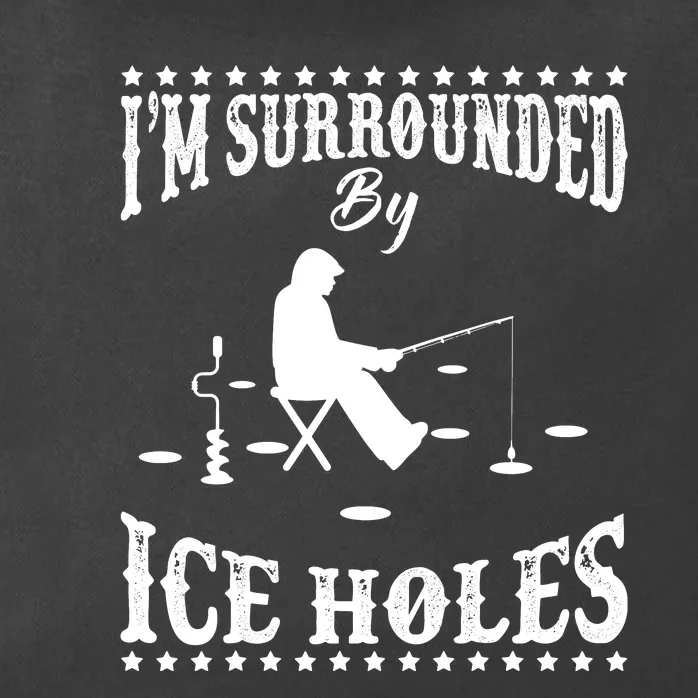 Funny I'm Surrounded By Ice Hole Ice Fishing Enthusiast Zip Tote Bag