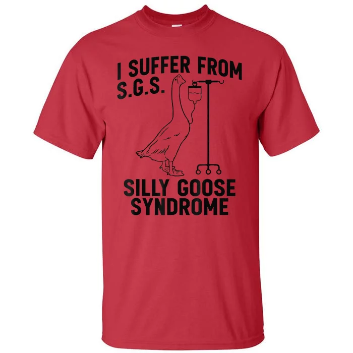 Funny I Suffer From Sgs S Silly Goose Syndrome Goose Tall T-Shirt