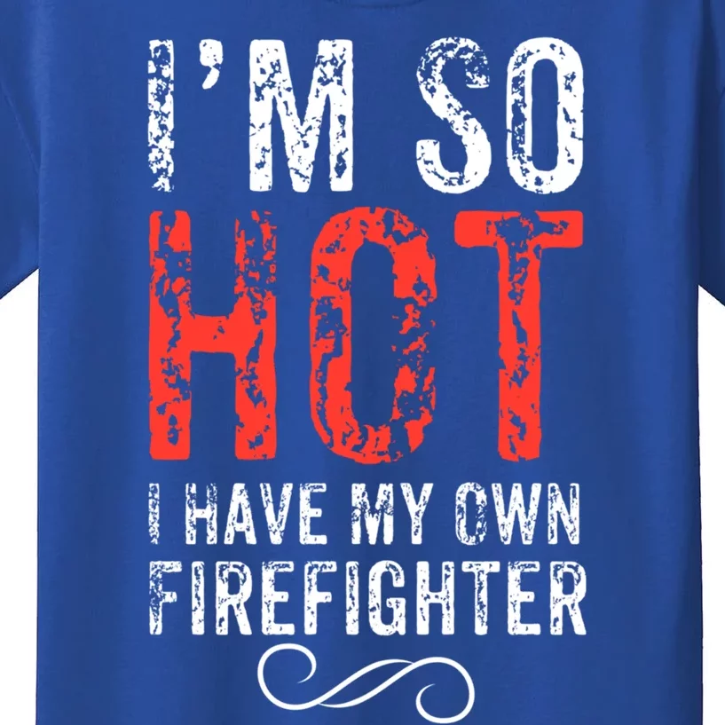 Funny Im So Hot I Have My Own Firefighter Great Gift Kids T-Shirt