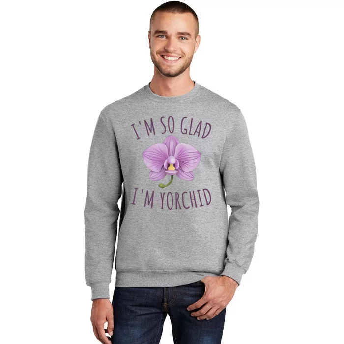 Funny Im So Glad Im Yorchid Tall Sweatshirt