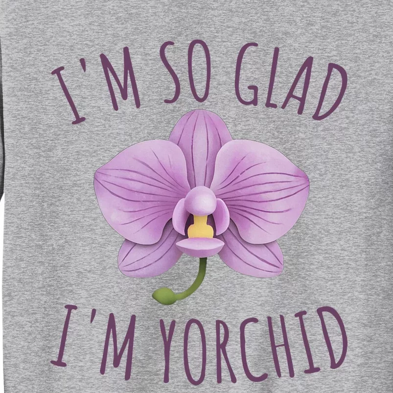 Funny Im So Glad Im Yorchid Tall Sweatshirt