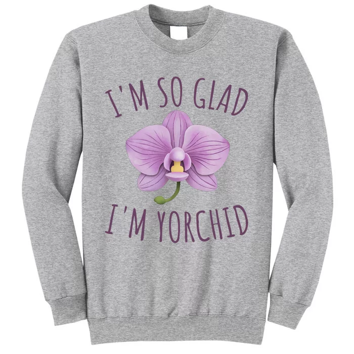 Funny Im So Glad Im Yorchid Tall Sweatshirt