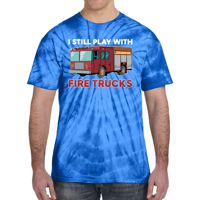 Firefighter I Still Play With Fire Trucks Cute Gift Tie-Dye T-Shirt