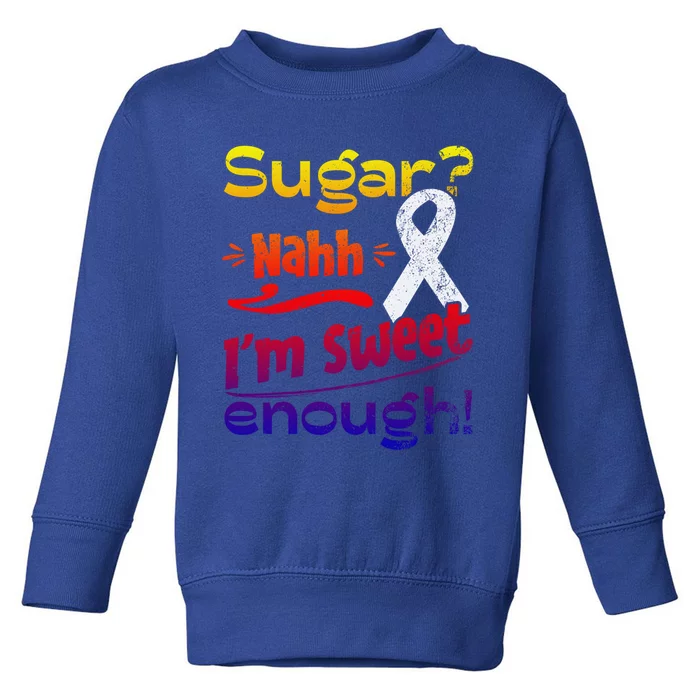 Funny I'm Sweet Enough T1d Diabetes Gift Toddler Sweatshirt