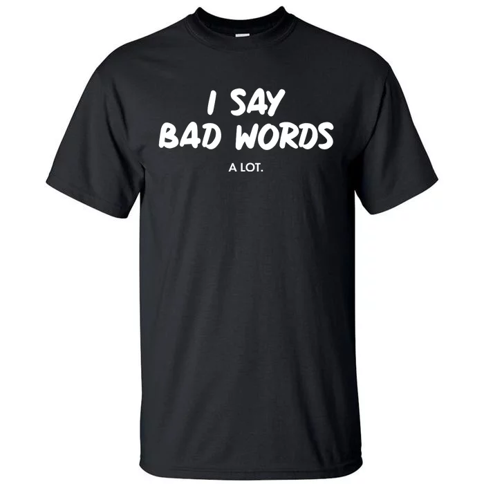 Funny I Say Bad Words A Lot Tall T-Shirt